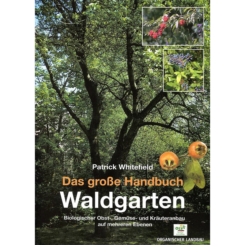 Das große Handbuch Waldgarten - Biologischer Obst-, Gemüse- und Kräuteranbau auf mehreren Ebenen
