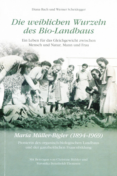 Die weiblichen Wurzeln des Bio-Landbaus - Ein Leben für das Gleichgewicht zwischen Mensch und Natur, Mann und Frau - Maria Müller-Bigler